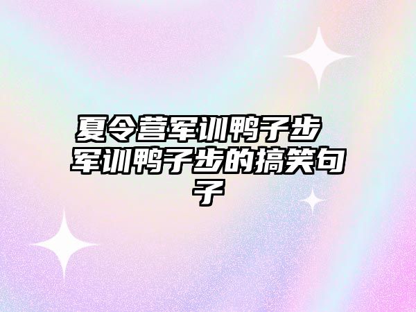 夏令营军训鸭子步 军训鸭子步的搞笑句子