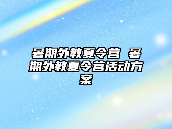 暑期外教夏令营 暑期外教夏令营活动方案