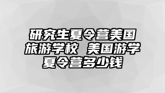 研究生夏令营美国旅游学校 美国游学夏令营多少钱