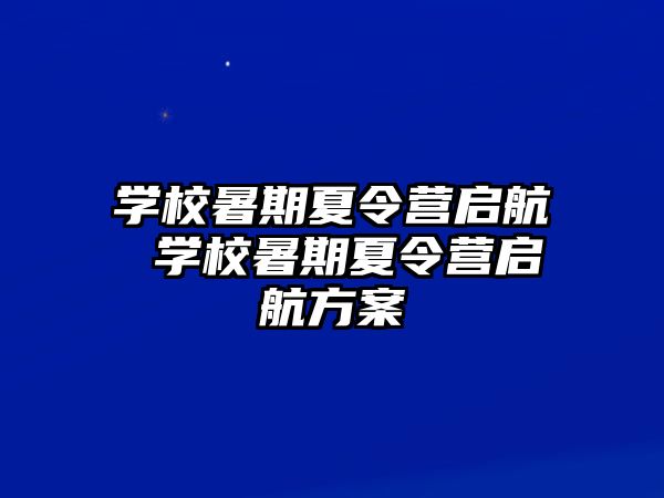 学校暑期夏令营启航 学校暑期夏令营启航方案