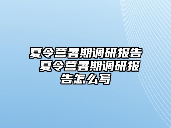 夏令营暑期调研报告 夏令营暑期调研报告怎么写