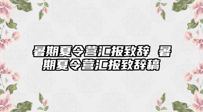 暑期夏令营汇报致辞 暑期夏令营汇报致辞稿