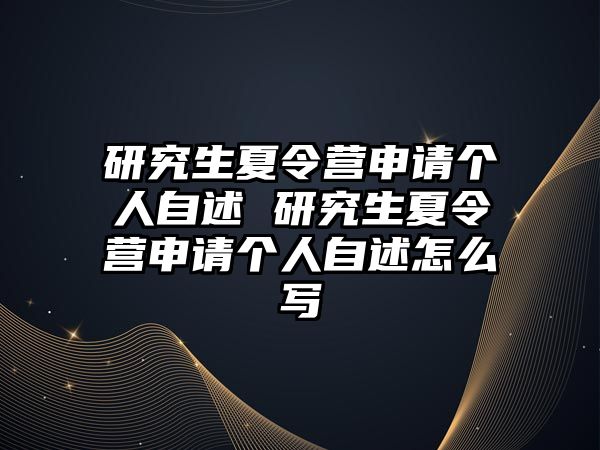 研究生夏令营申请个人自述 研究生夏令营申请个人自述怎么写