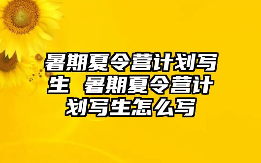 暑期夏令营计划写生 暑期夏令营计划写生怎么写