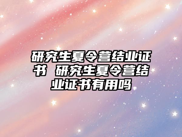 研究生夏令营结业证书 研究生夏令营结业证书有用吗