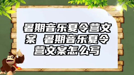 暑期音乐夏令营文案 暑期音乐夏令营文案怎么写