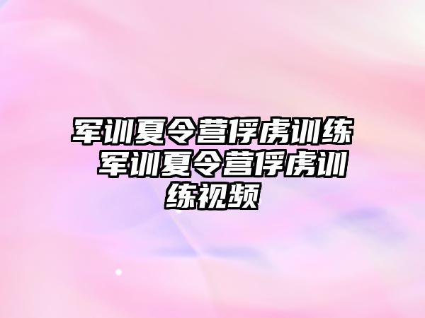 军训夏令营俘虏训练 军训夏令营俘虏训练视频