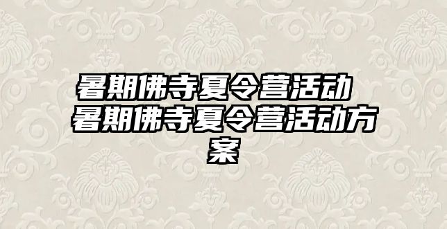 暑期佛寺夏令营活动 暑期佛寺夏令营活动方案