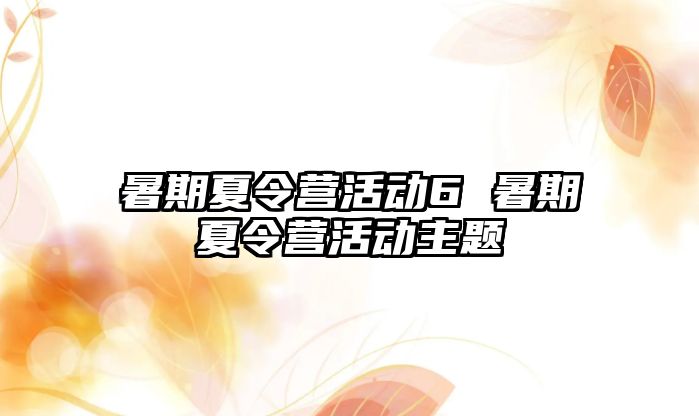 暑期夏令营活动6 暑期夏令营活动主题