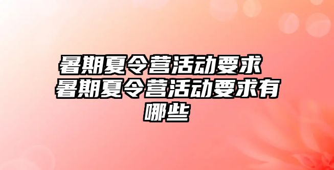 暑期夏令营活动要求 暑期夏令营活动要求有哪些