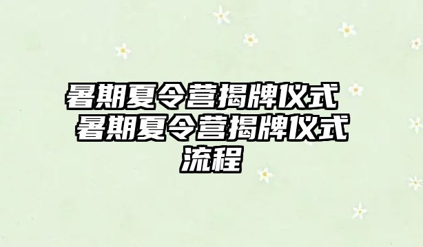 暑期夏令营揭牌仪式 暑期夏令营揭牌仪式流程