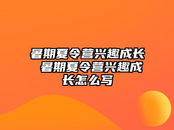 暑期夏令营兴趣成长 暑期夏令营兴趣成长怎么写