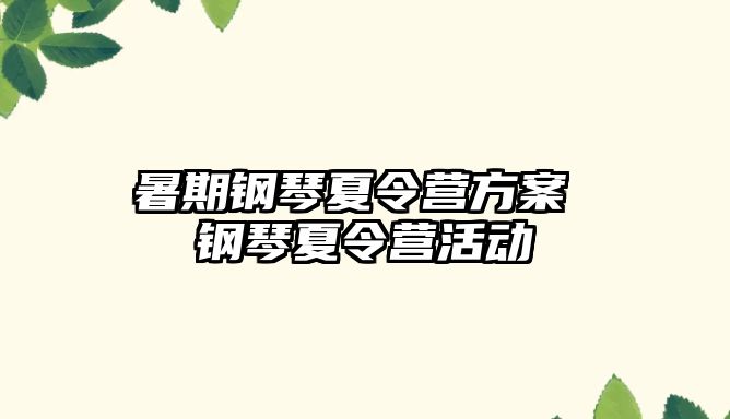 暑期钢琴夏令营方案 钢琴夏令营活动