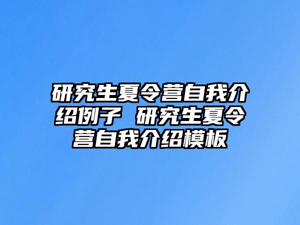 研究生夏令营自我介绍例子 研究生夏令营自我介绍模板