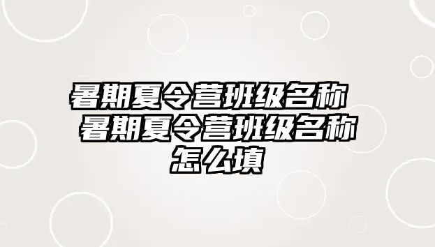 暑期夏令营班级名称 暑期夏令营班级名称怎么填