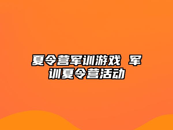 夏令营军训游戏 军训夏令营活动