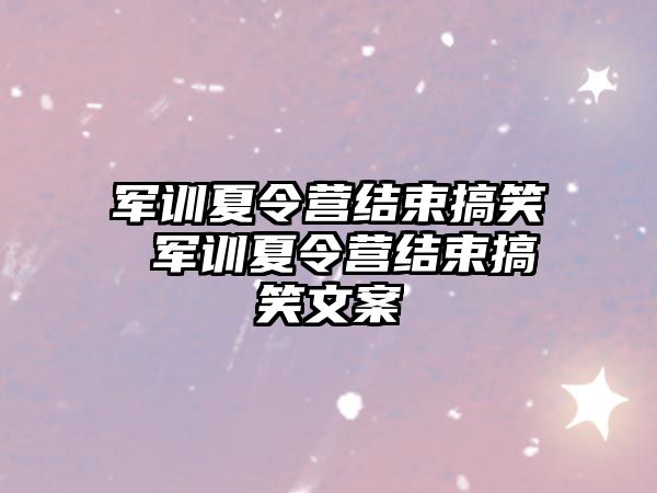 军训夏令营结束搞笑 军训夏令营结束搞笑文案