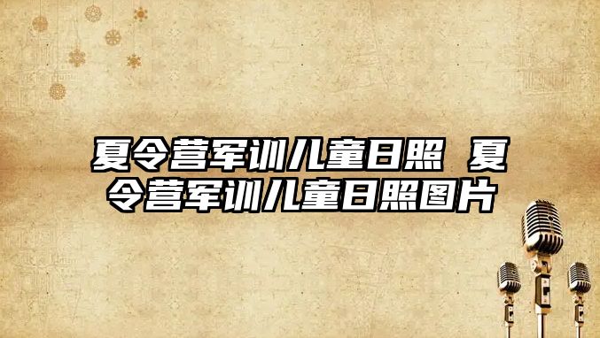 夏令营军训儿童日照 夏令营军训儿童日照图片