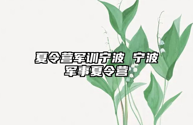 夏令营军训宁波 宁波军事夏令营