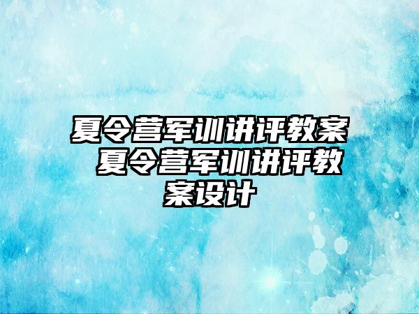 夏令营军训讲评教案 夏令营军训讲评教案设计