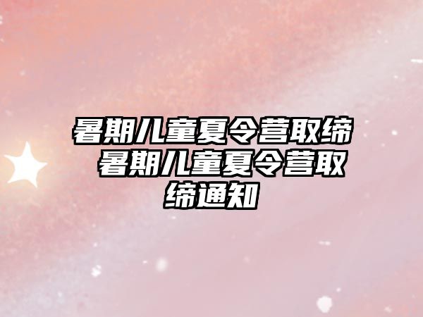 暑期儿童夏令营取缔 暑期儿童夏令营取缔通知