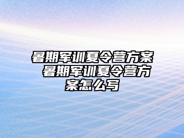 暑期军训夏令营方案 暑期军训夏令营方案怎么写