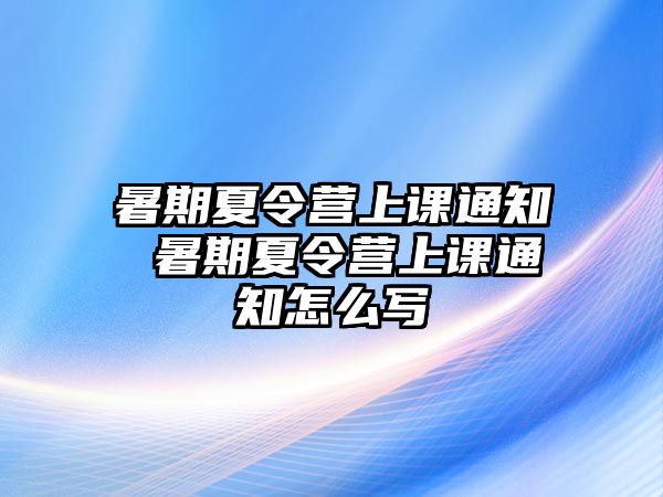 暑期夏令营上课通知 暑期夏令营上课通知怎么写