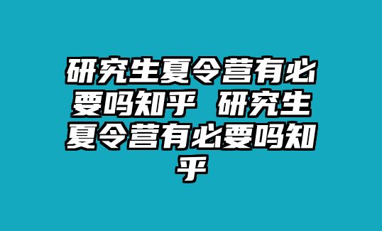 研究生夏令营有必要吗知乎 研究生夏令营有必要吗知乎