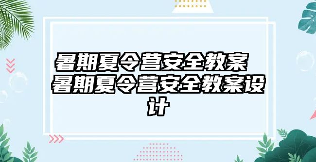 暑期夏令营安全教案 暑期夏令营安全教案设计