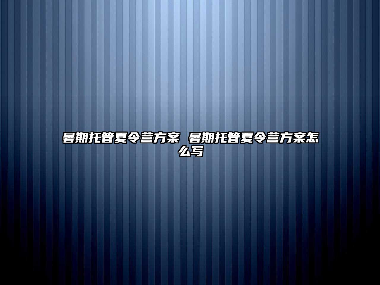 暑期托管夏令营方案 暑期托管夏令营方案怎么写