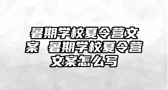 暑期学校夏令营文案 暑期学校夏令营文案怎么写