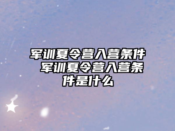 军训夏令营入营条件 军训夏令营入营条件是什么