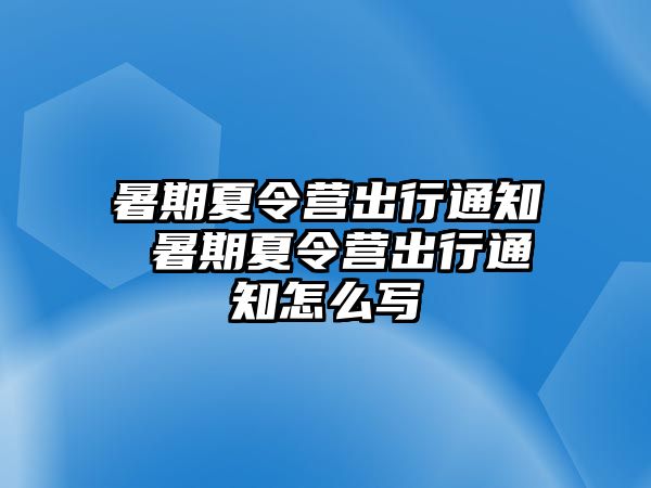 暑期夏令营出行通知 暑期夏令营出行通知怎么写