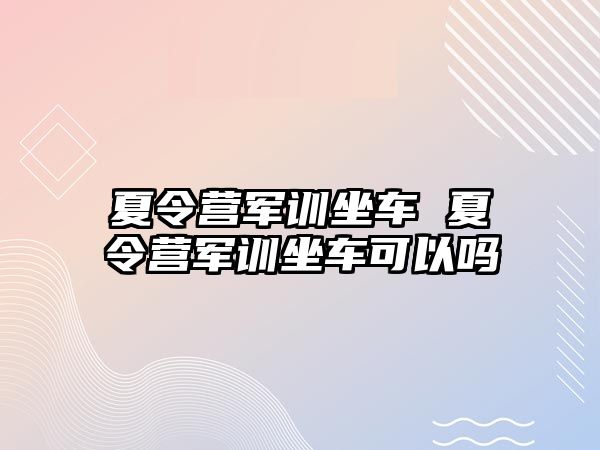 夏令营军训坐车 夏令营军训坐车可以吗