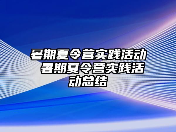 暑期夏令营实践活动 暑期夏令营实践活动总结