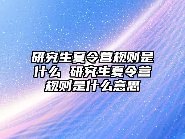 研究生夏令营规则是什么 研究生夏令营规则是什么意思