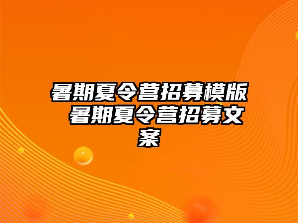 暑期夏令营招募模版 暑期夏令营招募文案