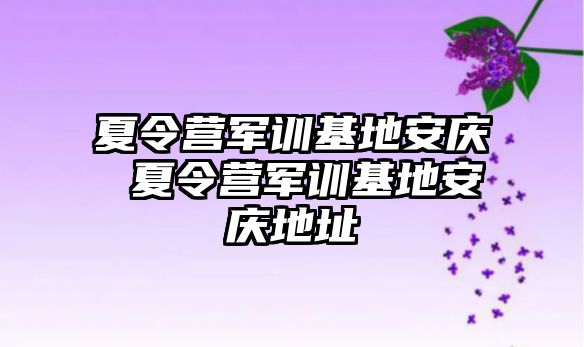 夏令营军训基地安庆 夏令营军训基地安庆地址