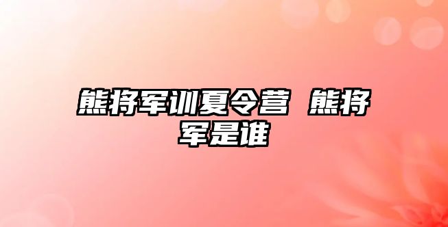 熊将军训夏令营 熊将军是谁