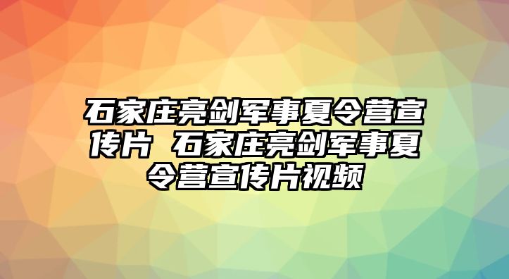 石家庄亮剑军事夏令营宣传片 石家庄亮剑军事夏令营宣传片视频