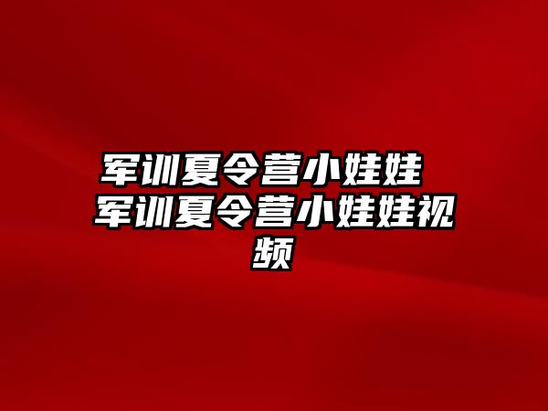 军训夏令营小娃娃 军训夏令营小娃娃视频