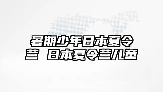 暑期少年日本夏令营 日本夏令营儿童