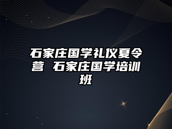 石家庄国学礼仪夏令营 石家庄国学培训班