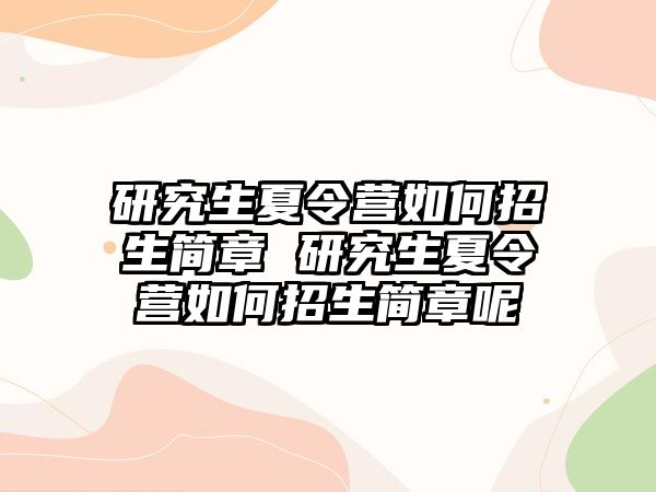 研究生夏令营如何招生简章 研究生夏令营如何招生简章呢