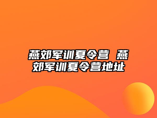 燕郊军训夏令营 燕郊军训夏令营地址