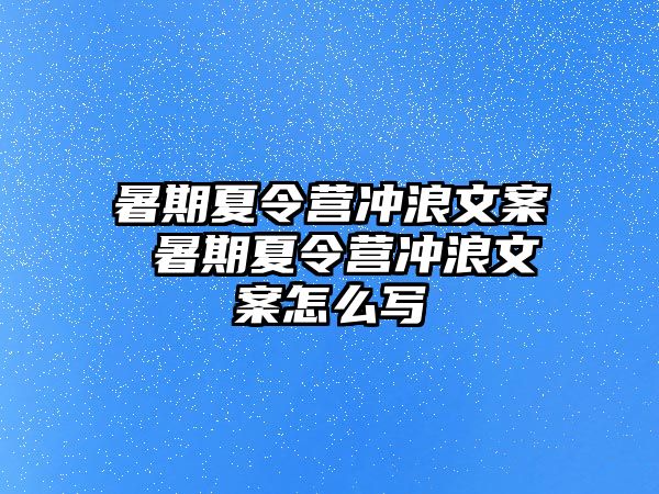 暑期夏令营冲浪文案 暑期夏令营冲浪文案怎么写