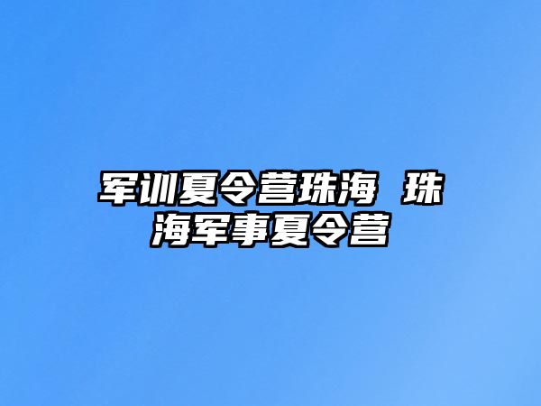 军训夏令营珠海 珠海军事夏令营