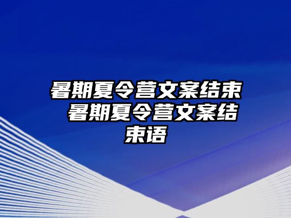 暑期夏令营文案结束 暑期夏令营文案结束语