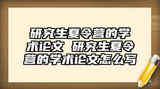 研究生夏令营的学术论文 研究生夏令营的学术论文怎么写