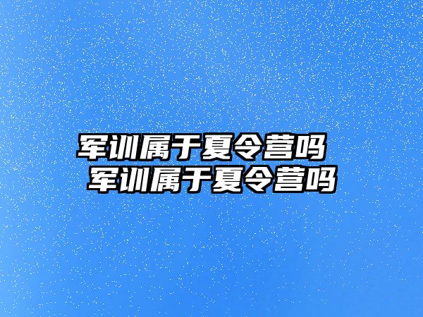 军训属于夏令营吗 军训属于夏令营吗